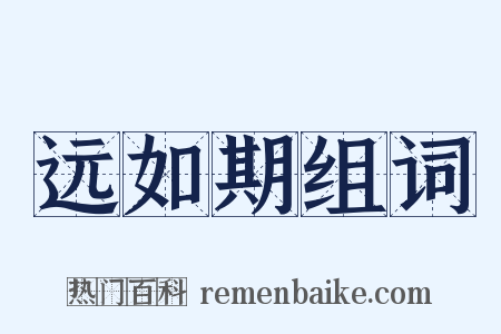 远如期组词是什么意思的图片